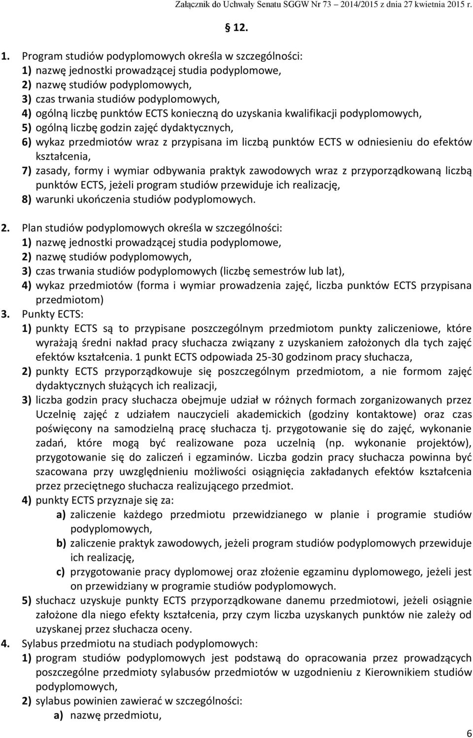 punktów ECTS konieczną do uzyskania kwalifikacji podyplomowych, 5) ogólną liczbę godzin zajęć dydaktycznych, 6) wykaz przedmiotów wraz z przypisana im liczbą punktów ECTS w odniesieniu do efektów