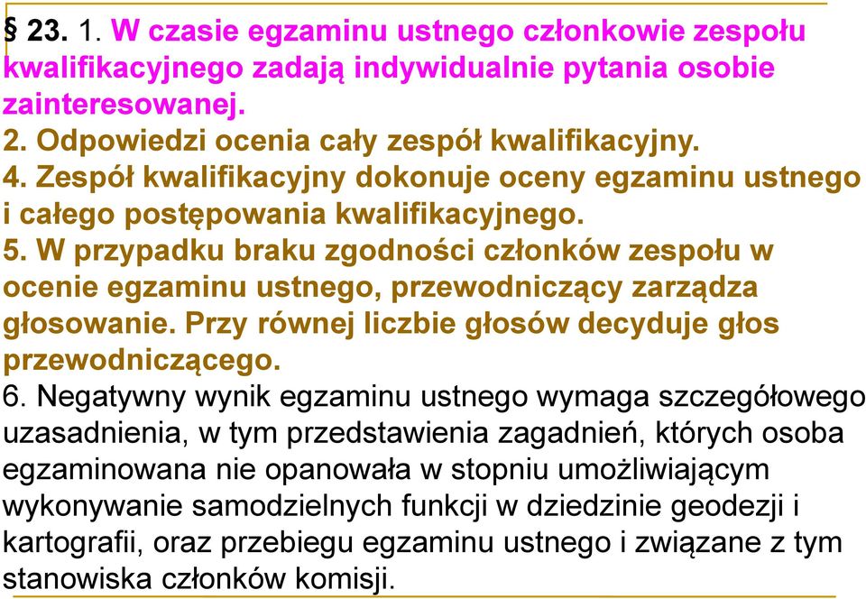 W przypadku braku zgodności członków zespołu w ocenie egzaminu ustnego, przewodniczący zarządza głosowanie. Przy równej liczbie głosów decyduje głos przewodniczącego. 6.