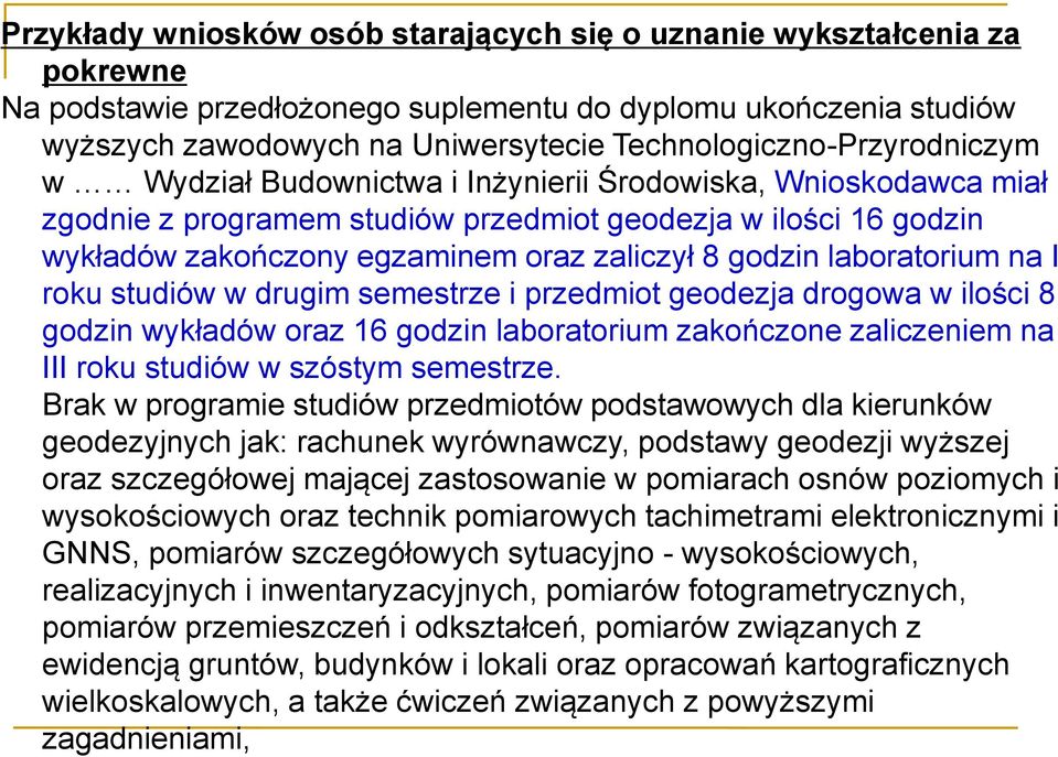 zaliczył 8 godzin laboratorium na I roku studiów w drugim semestrze i przedmiot geodezja drogowa w ilości 8 godzin wykładów oraz 16 godzin laboratorium zakończone zaliczeniem na III roku studiów w