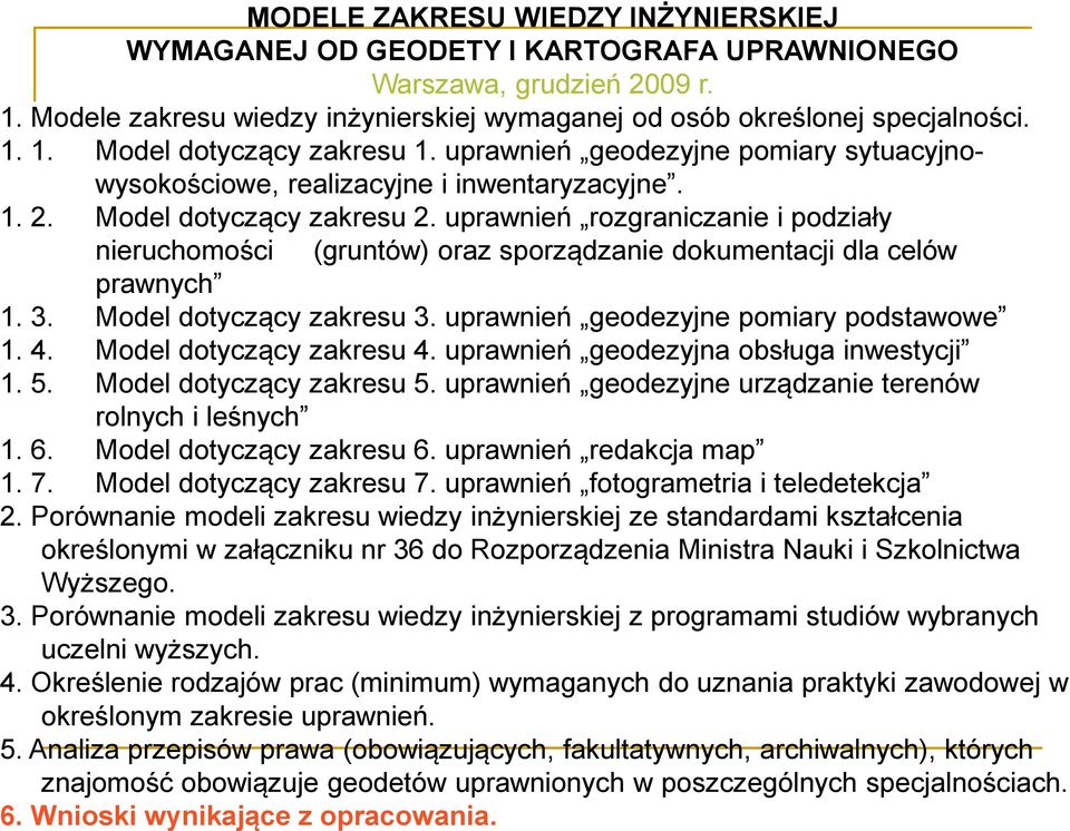 uprawnień rozgraniczanie i podziały nieruchomości (gruntów) oraz sporządzanie dokumentacji dla celów prawnych 1. 3. Model dotyczący zakresu 3. uprawnień geodezyjne pomiary podstawowe 1. 4.