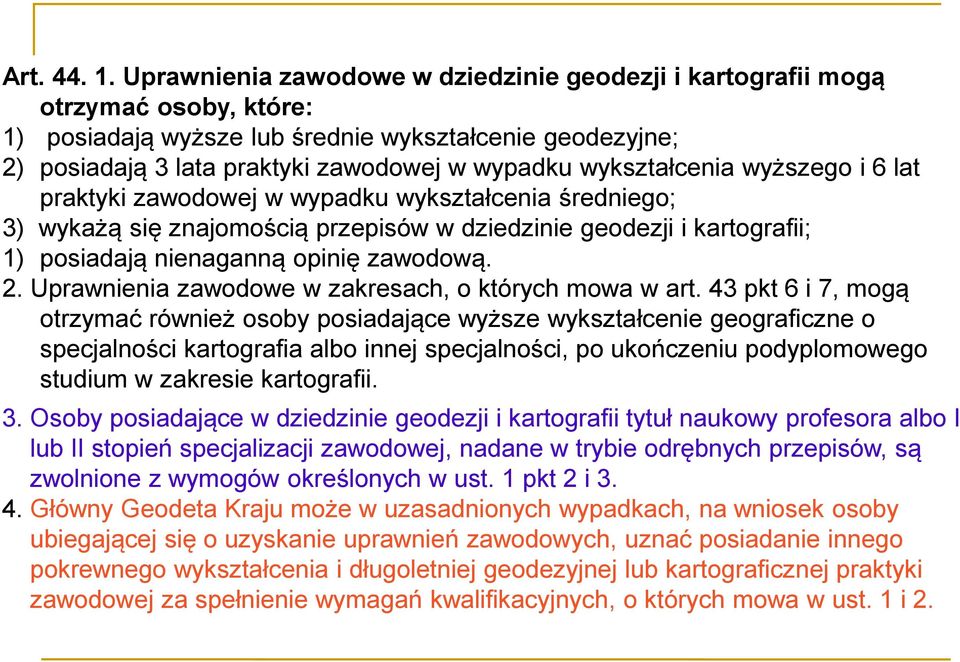 wykształcenia wyższego i 6 lat praktyki zawodowej w wypadku wykształcenia średniego; 3) wykażą się znajomością przepisów w dziedzinie geodezji i kartografii; 1) posiadają nienaganną opinię zawodową.