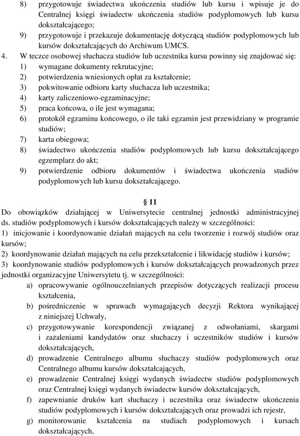 W teczce osobowej słuchacza studiów lub uczestnika kursu powinny się znajdować się: 1) wymagane dokumenty rekrutacyjne; 2) potwierdzenia wniesionych opłat za kształcenie; 3) pokwitowanie odbioru