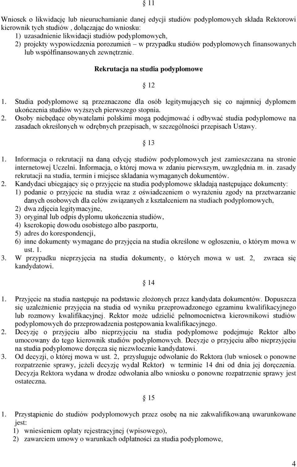 Studia podyplomowe są przeznaczone dla osób legitymujących się co najmniej dyplomem ukończenia studiów wyższych pierwszego stopnia. 2.