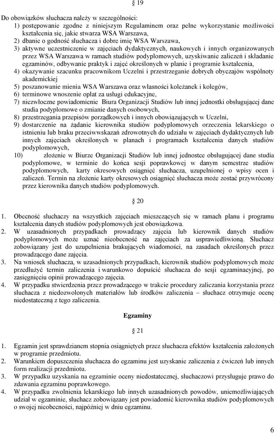 składanie egzaminów, odbywanie praktyk i zajęć określonych w planie i programie kształcenia, 4) okazywanie szacunku pracownikom Uczelni i przestrzeganie dobrych obyczajów wspólnoty akademickiej 5)