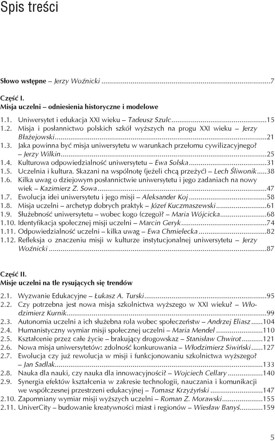 Kulturowa odpowiedzialno uniwersytetu Ewa Solska...31 1.5. Uczelnia i kultura. Skazani na wspólnot (je eli chc prze y ) Lech liwonik...38 1.6.