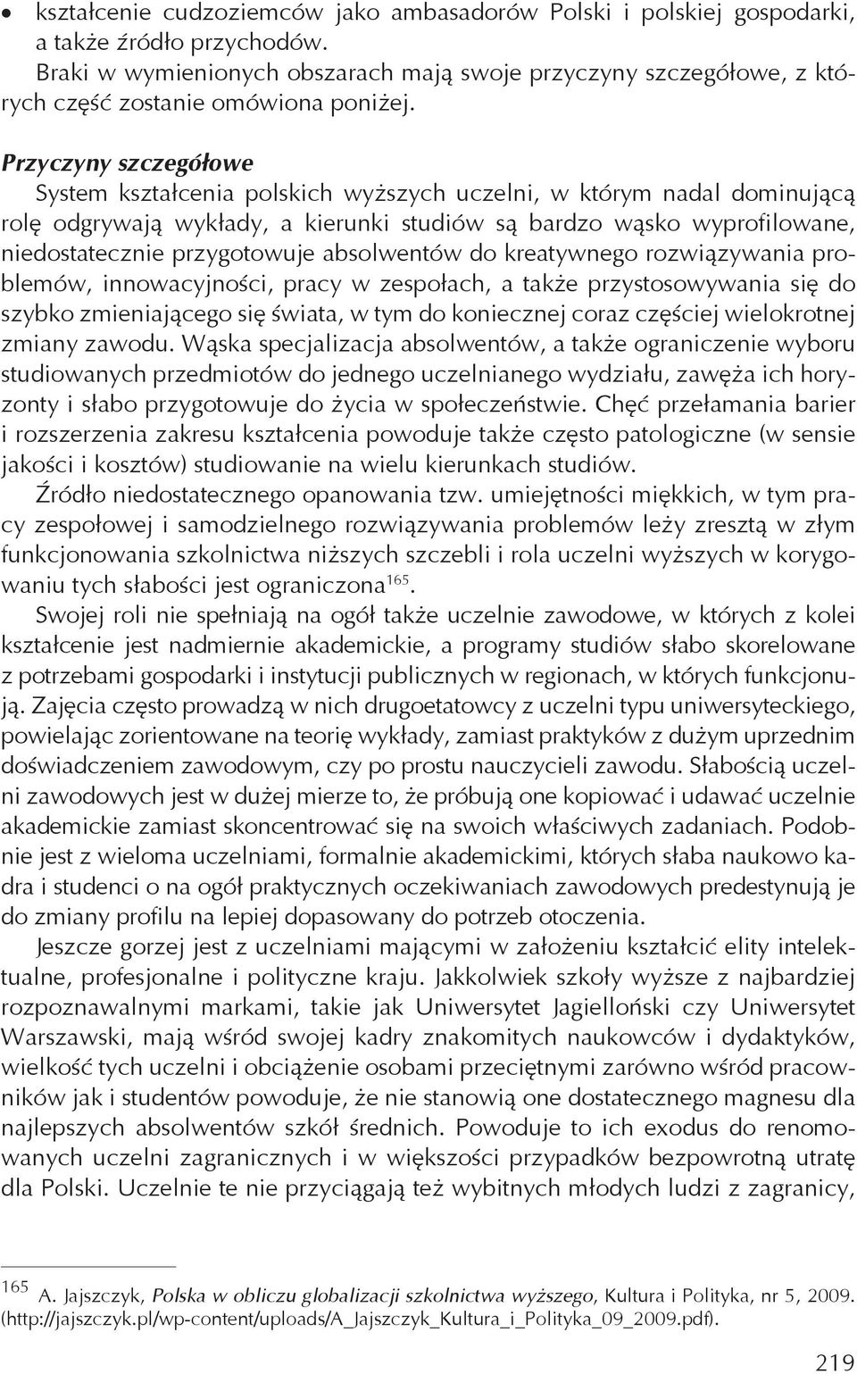 Przyczyny szczegó owe System kszta cenia polskich wy szych uczelni, w którym nadal dominuj c rol odgrywaj wyk ady, a kierunki studiów s bardzo w sko wyprofilowane, niedostatecznie przygotowuje