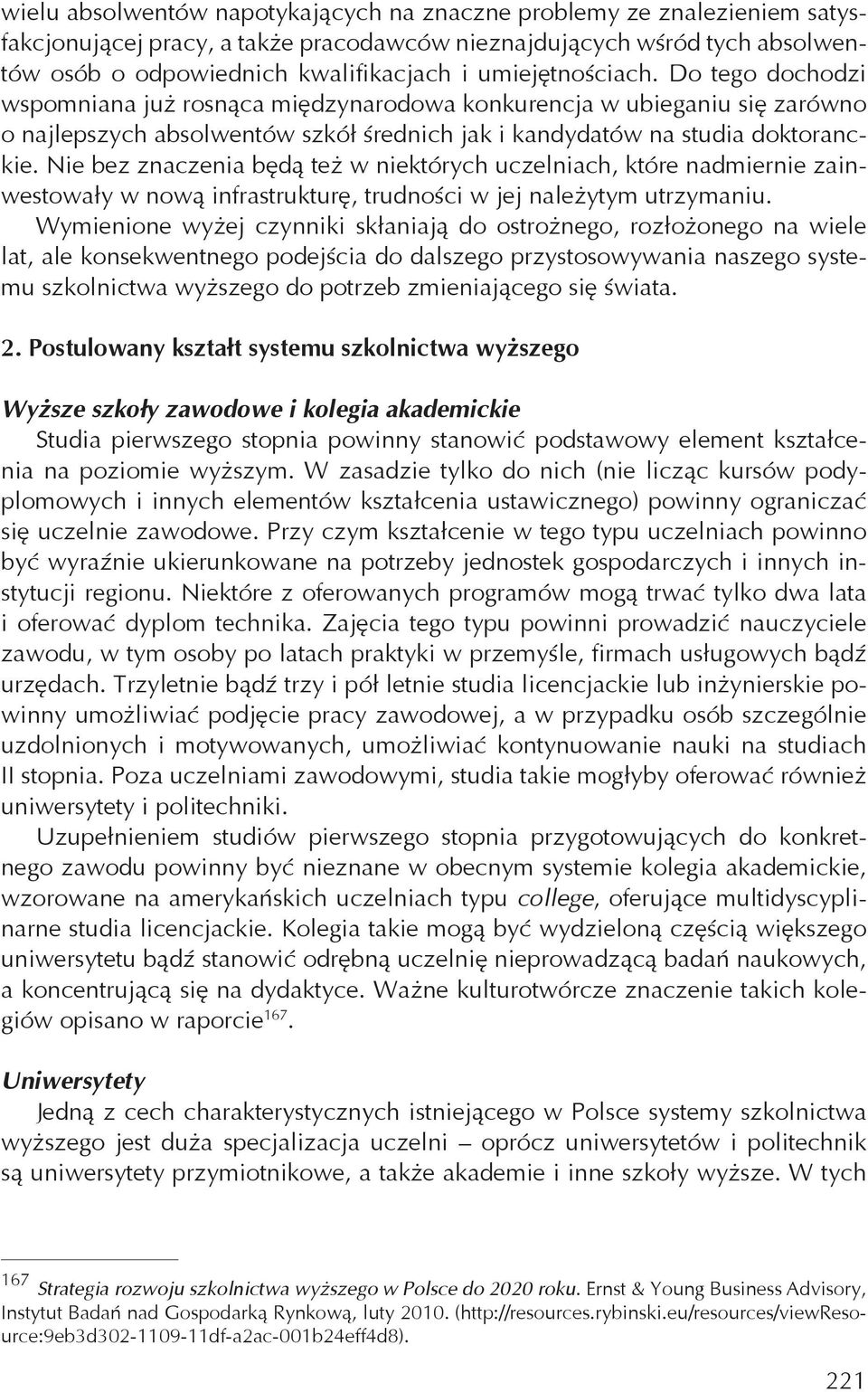 Nie bez znaczenia b d te w niektórych uczelniach, które nadmiernie zainwestowa y w now infrastruktur, trudno ci w jej nale ytym utrzymaniu.