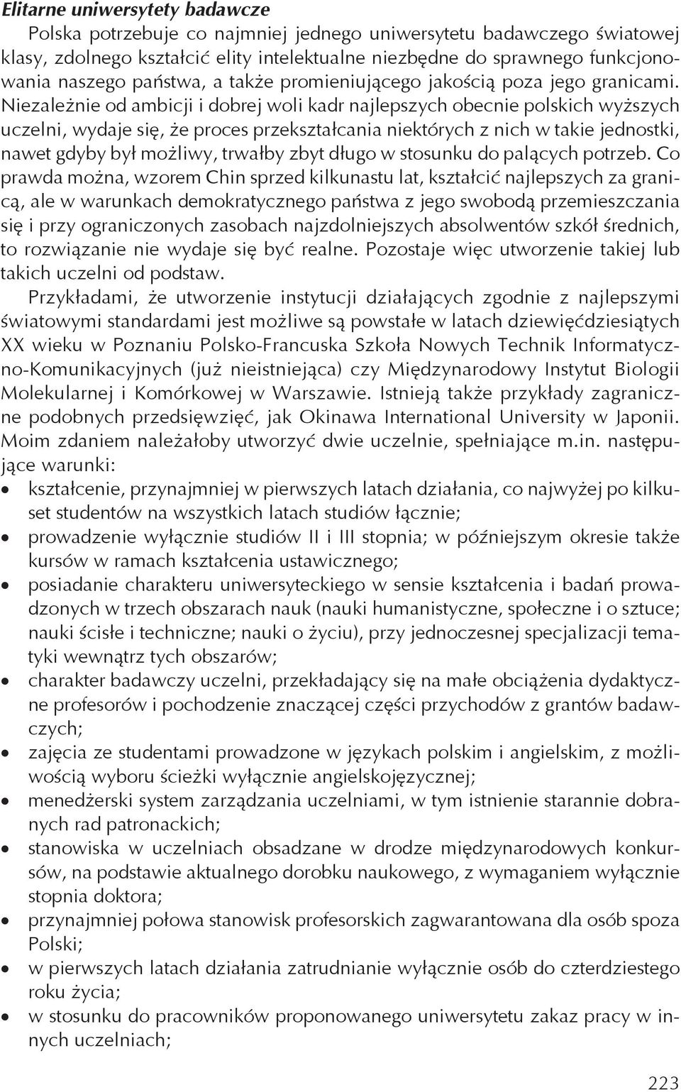 Niezale nie od ambicji i dobrej woli kadr najlepszych obecnie polskich wy szych uczelni, wydaje si, e proces przekszta cania niektórych z nich w takie jednostki, nawet gdyby by mo liwy, trwa by zbyt