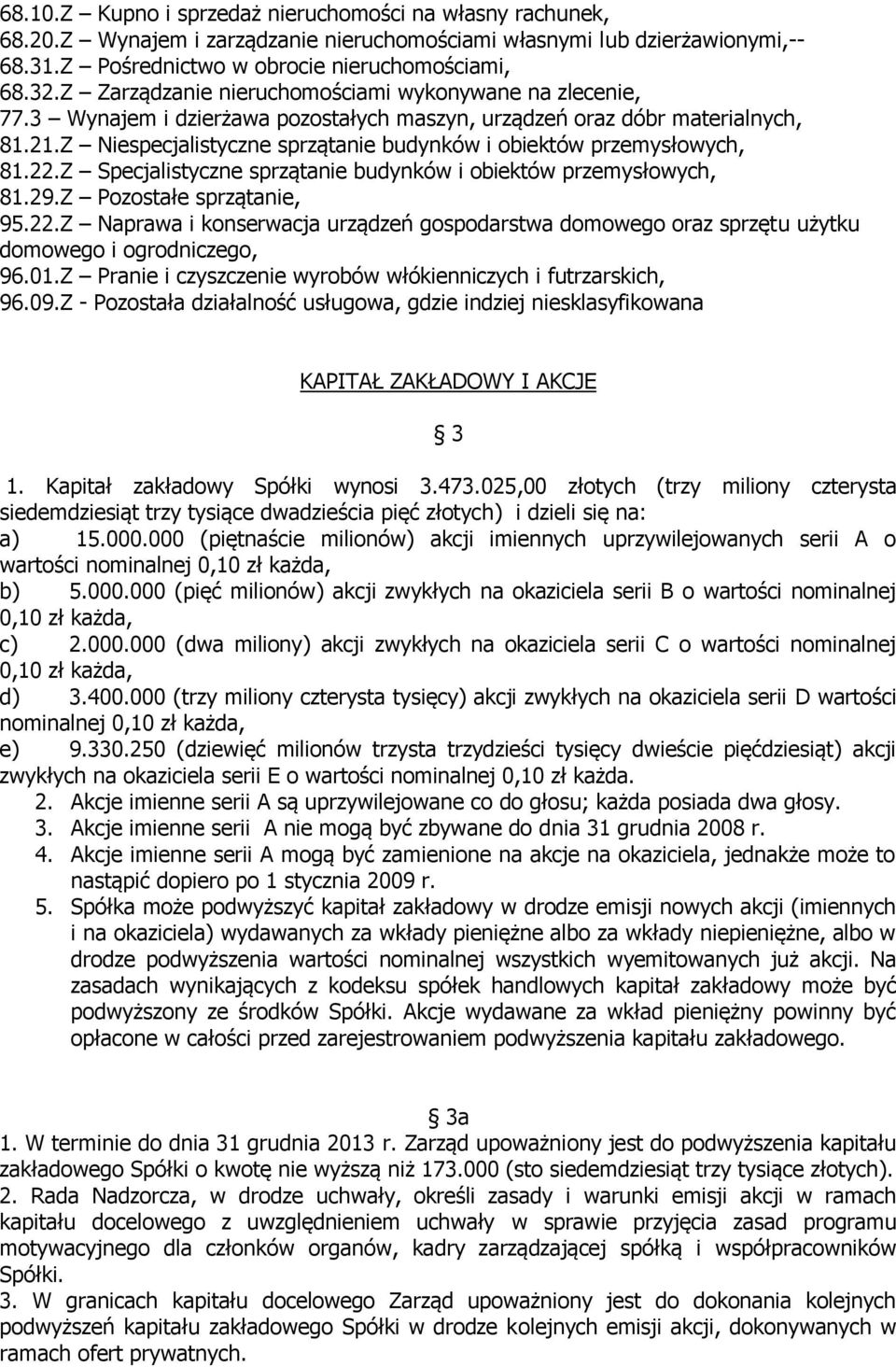 Z Niespecjalistyczne sprzątanie budynków i obiektów przemysłowych, 81.22.Z Specjalistyczne sprzątanie budynków i obiektów przemysłowych, 81.29.Z Pozostałe sprzątanie, 95.22.Z Naprawa i konserwacja urządzeń gospodarstwa domowego oraz sprzętu użytku domowego i ogrodniczego, 96.