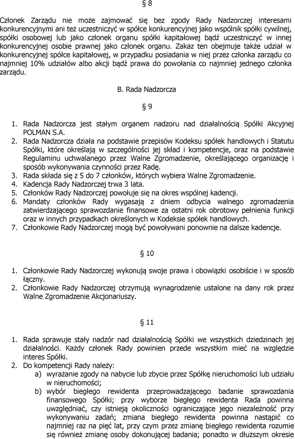 Zakaz ten obejmuje także udział w konkurencyjnej spółce kapitałowej, w przypadku posiadania w niej przez członka zarządu co najmniej 10% udziałów albo akcji bądź prawa do powołania co najmniej