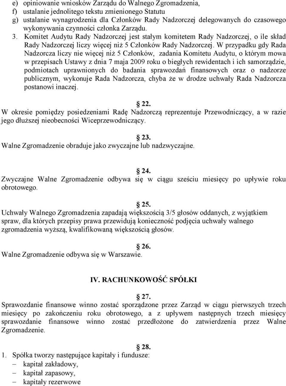 W przypadku gdy Rada Nadzorcza liczy nie więcej niż 5 Członków, zadania Komitetu Audytu, o którym mowa w przepisach Ustawy z dnia 7 maja 2009 roku o biegłych rewidentach i ich samorządzie, podmiotach