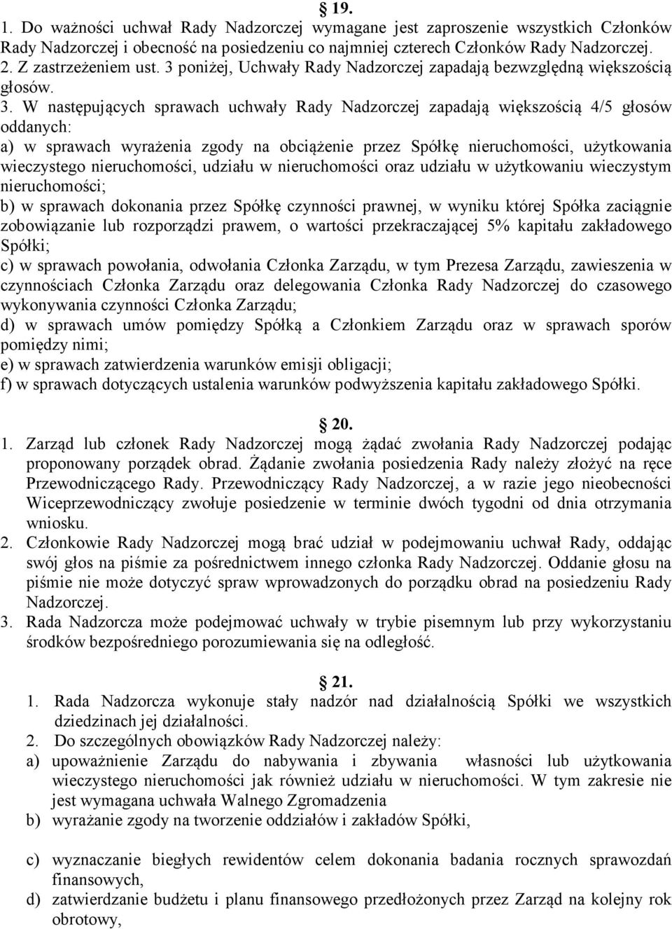 W następujących sprawach uchwały Rady Nadzorczej zapadają większością 4/5 głosów oddanych: a) w sprawach wyrażenia zgody na obciążenie przez Spółkę nieruchomości, użytkowania wieczystego