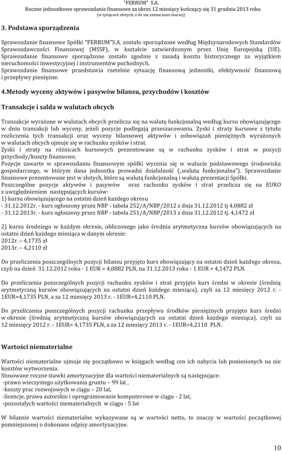 Sprawozdanie finansowe sporządzone zostało zgodnie z zasadą kosztu historycznego za wyjątkiem nieruchomości inwestycyjnej i instrumentów pochodnych.