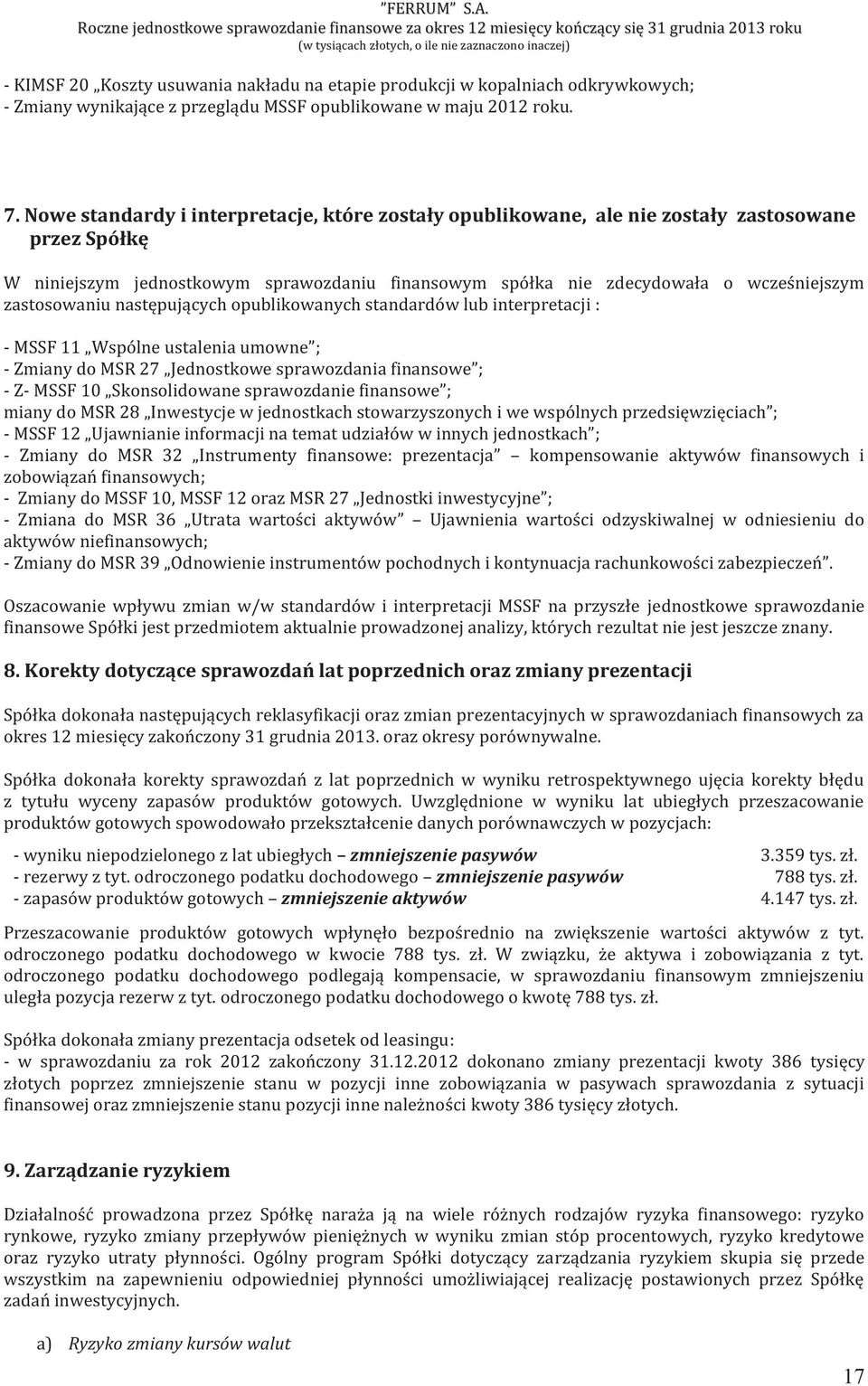 zastosowaniu następujących opublikowanych standardów lub interpretacji : - MSSF 11 Wspólne ustalenia umowne ; - Zmiany do MSR 27 Jednostkowe sprawozdania finansowe ; - Z- MSSF 10 Skonsolidowane