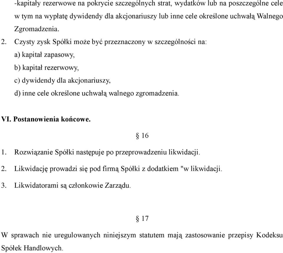 Czysty zysk Spółki może być przeznaczony w szczególności na: a) kapitał zapasowy, b) kapitał rezerwowy, c) dywidendy dla akcjonariuszy, d) inne cele określone uchwałą