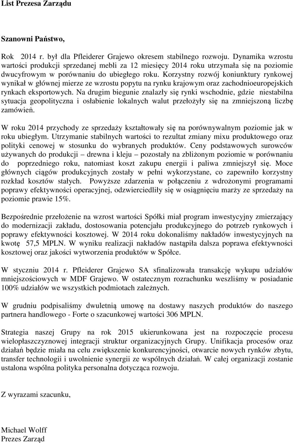 Korzystny rozwój koniunktury rynkowej wynikał w głównej mierze ze wzrostu popytu na rynku krajowym oraz zachodnioeuropejskich rynkach eksportowych.