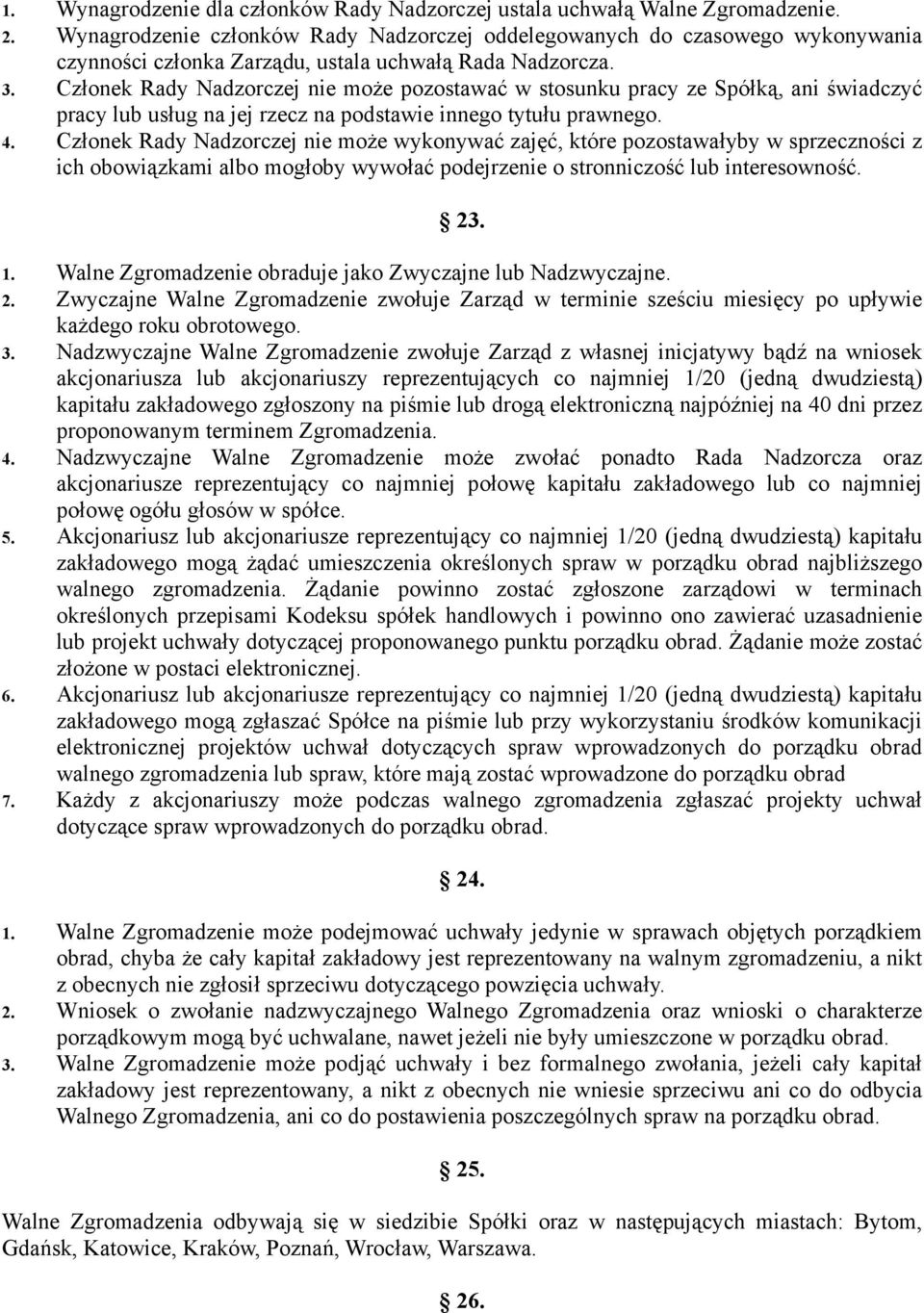 Członek Rady Nadzorczej nie może pozostawać w stosunku pracy ze Spółką, ani świadczyć pracy lub usług na jej rzecz na podstawie innego tytułu prawnego. 4.