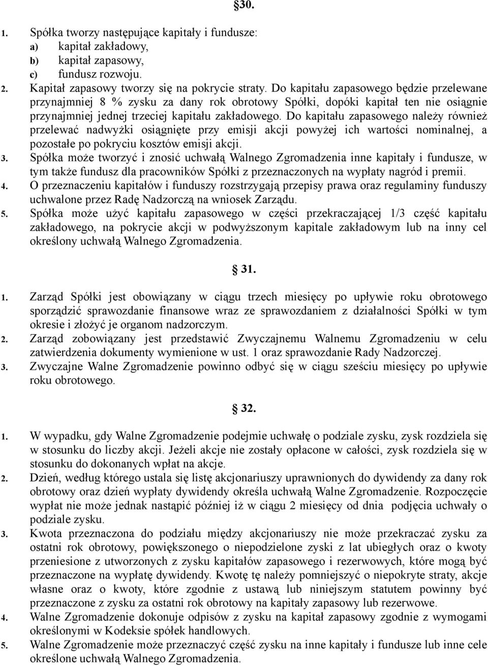 Do kapitału zapasowego należy również przelewać nadwyżki osiągnięte przy emisji akcji powyżej ich wartości nominalnej, a pozostałe po pokryciu kosztów emisji akcji. 3.