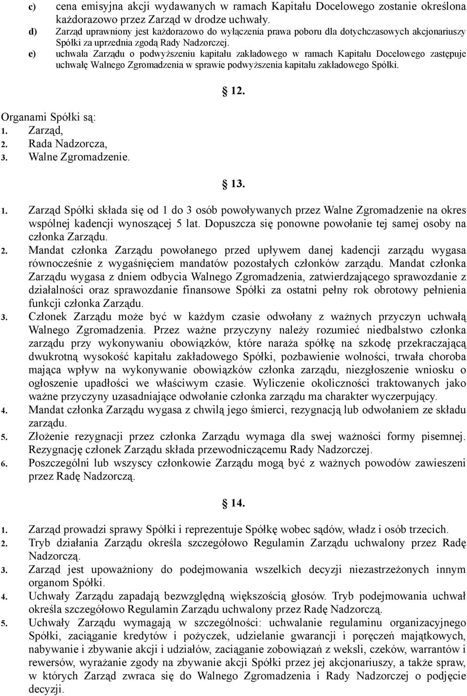 e) uchwała Zarządu o podwyższeniu kapitału zakładowego w ramach Kapitału Docelowego zastępuje uchwałę Walnego Zgromadzenia w sprawie podwyższenia kapitału zakładowego Spółki. Organami Spółki są: 1.