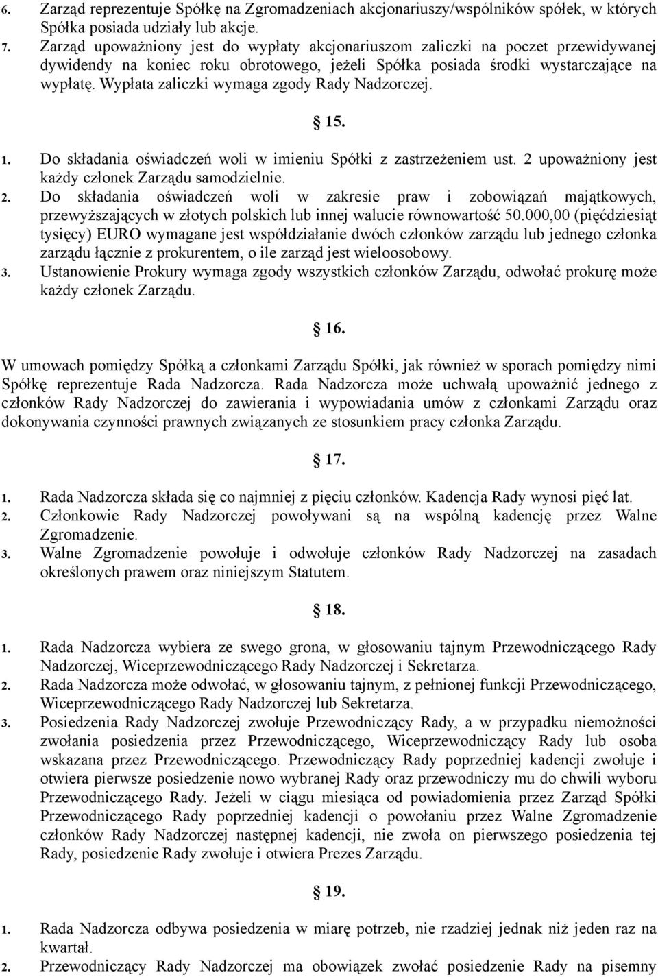 Wypłata zaliczki wymaga zgody Rady Nadzorczej. 15. 1. Do składania oświadczeń woli w imieniu Spółki z zastrzeżeniem ust. 2 