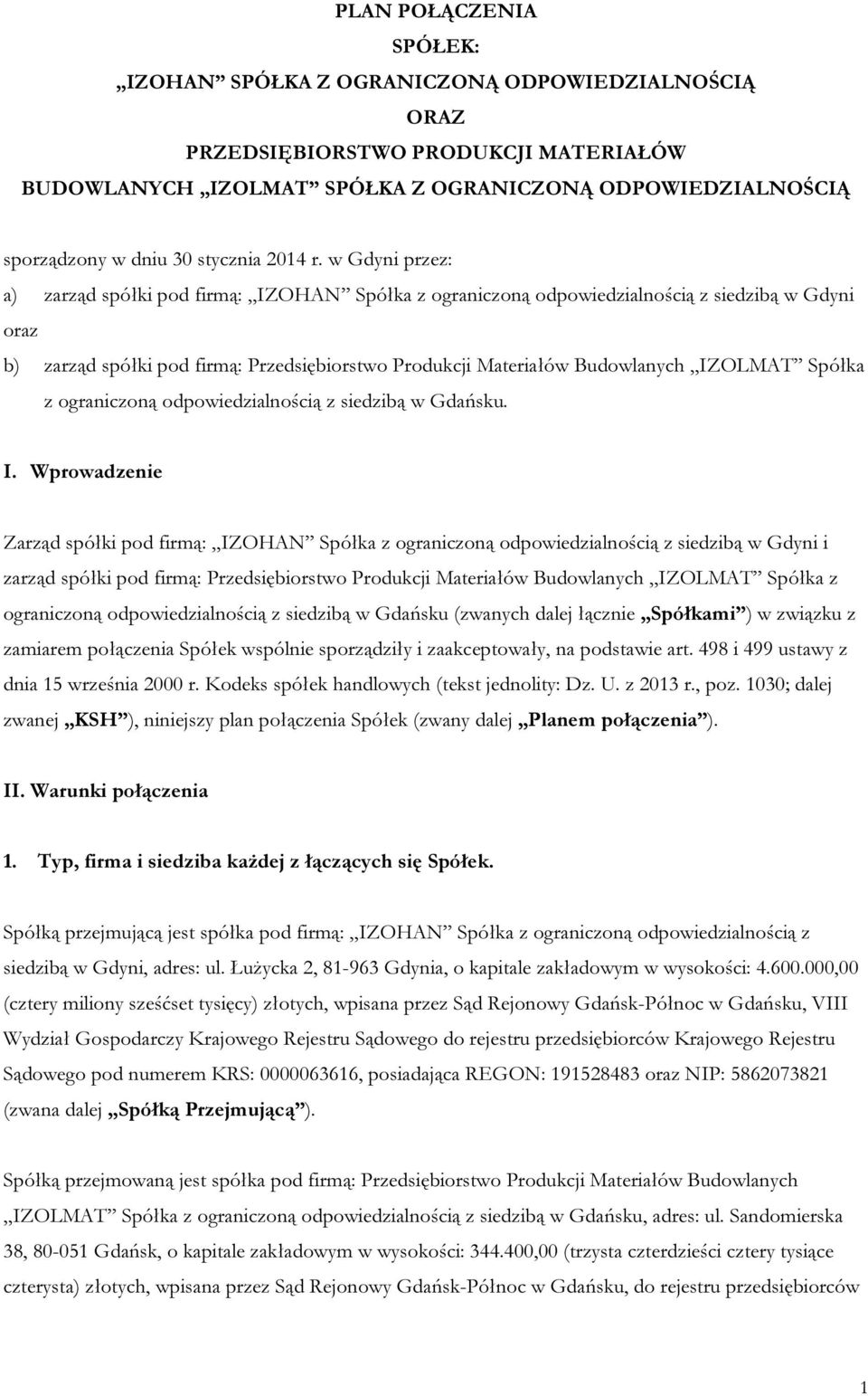 w Gdyni przez: a) zarząd spółki pod firmą: IZOHAN Spółka z ograniczoną odpowiedzialnością z siedzibą w Gdyni oraz b) zarząd spółki pod firmą: Przedsiębiorstwo Produkcji Materiałów Budowlanych IZOLMAT