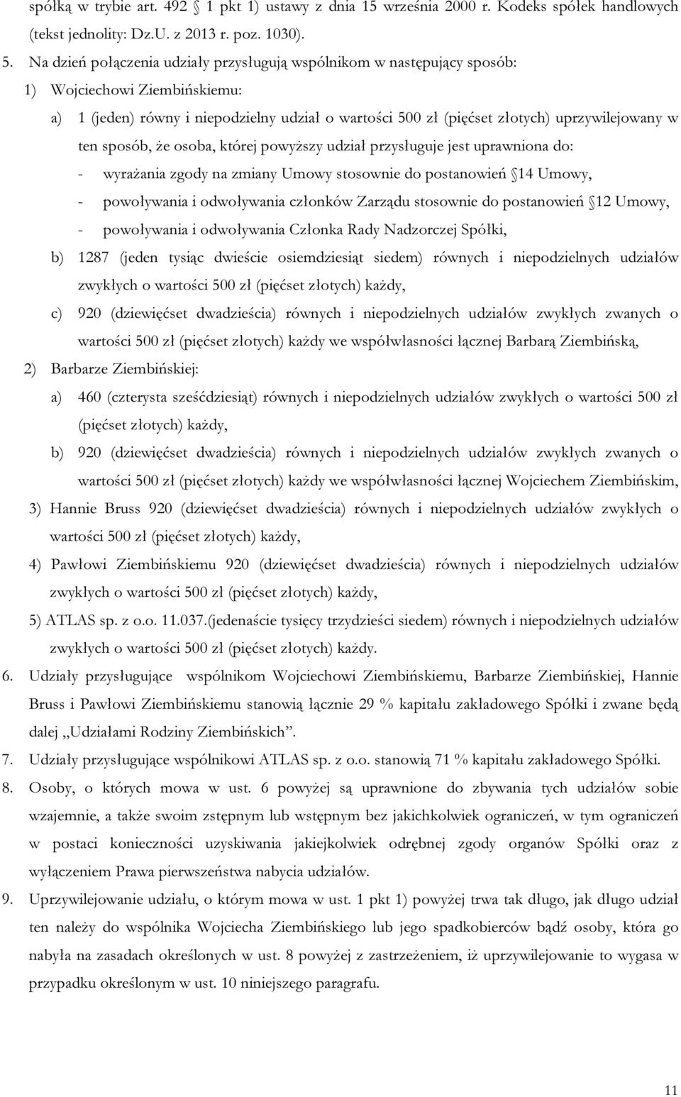 ten sposób, że osoba, której powyższy udział przysługuje jest uprawniona do: - wyrażania zgody na zmiany Umowy stosownie do postanowień 14 Umowy, - powoływania i odwoływania członków Zarządu