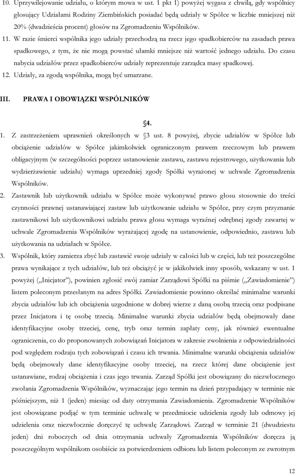 Wspólników. 11. W razie śmierci wspólnika jego udziały przechodzą na rzecz jego spadkobierców na zasadach prawa spadkowego, z tym, że nie mogą powstać ułamki mniejsze niż wartość jednego udziału.