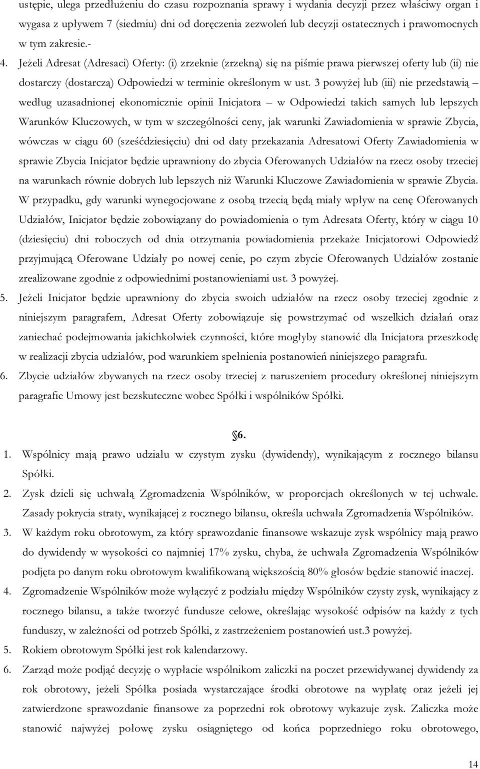 3 powyżej lub (iii) nie przedstawią według uzasadnionej ekonomicznie opinii Inicjatora w Odpowiedzi takich samych lub lepszych Warunków Kluczowych, w tym w szczególności ceny, jak warunki