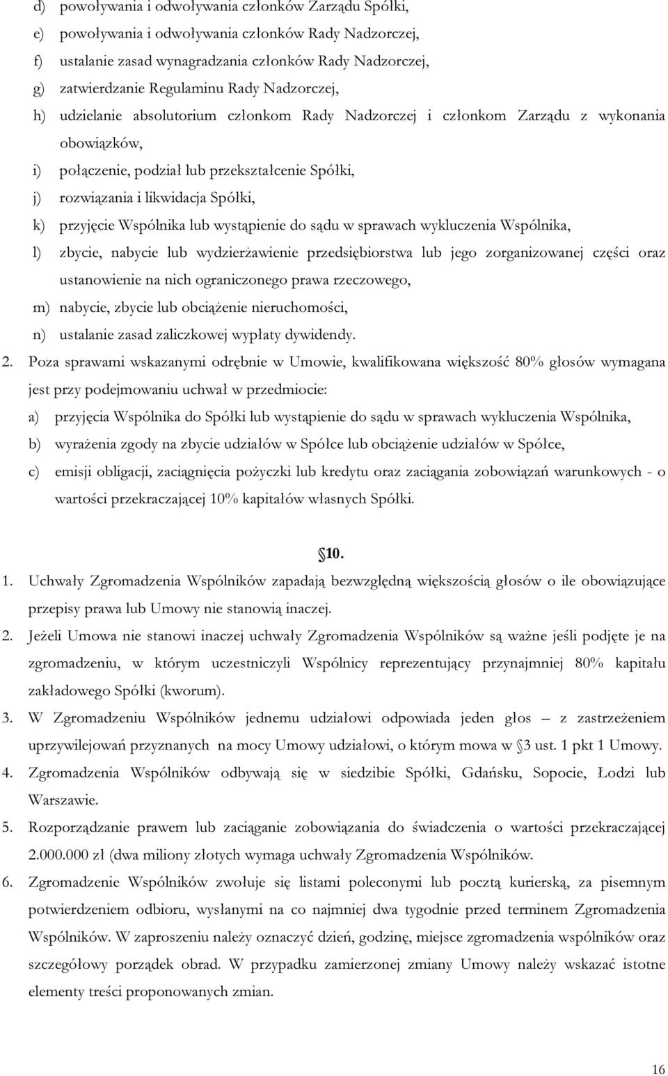 k) przyjęcie Wspólnika lub wystąpienie do sądu w sprawach wykluczenia Wspólnika, l) zbycie, nabycie lub wydzierżawienie przedsiębiorstwa lub jego zorganizowanej części oraz ustanowienie na nich