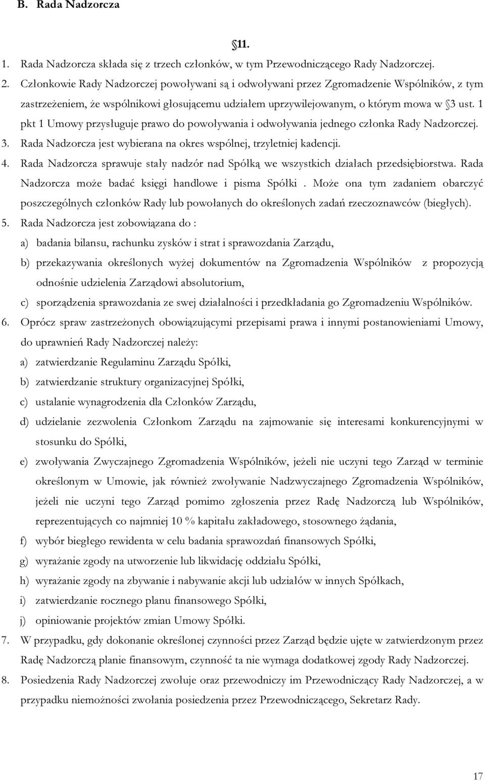 1 pkt 1 Umowy przysługuje prawo do powoływania i odwoływania jednego członka Rady Nadzorczej. 3. Rada Nadzorcza jest wybierana na okres wspólnej, trzyletniej kadencji. 4.