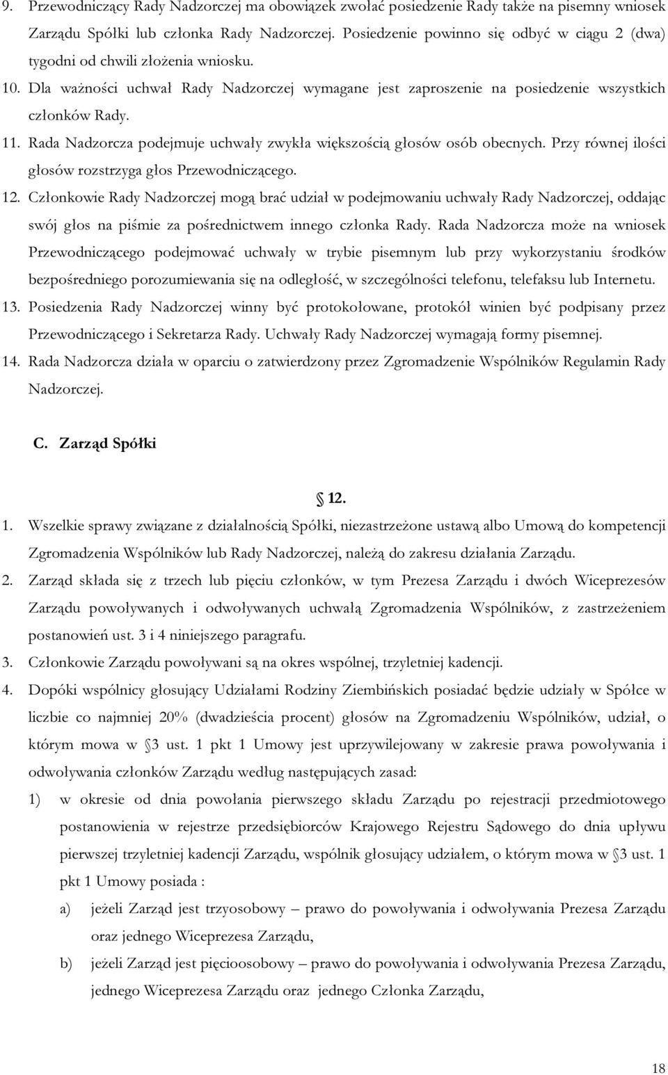 Rada Nadzorcza podejmuje uchwały zwykła większością głosów osób obecnych. Przy równej ilości głosów rozstrzyga głos Przewodniczącego. 12.