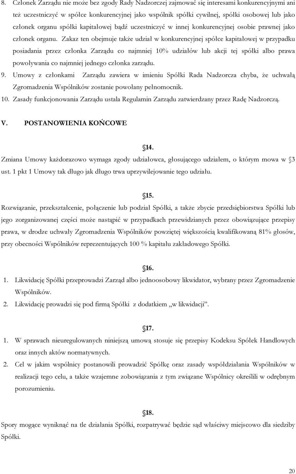 Zakaz ten obejmuje także udział w konkurencyjnej spółce kapitałowej w przypadku posiadania przez członka Zarządu co najmniej 10% udziałów lub akcji tej spółki albo prawa powoływania co najmniej