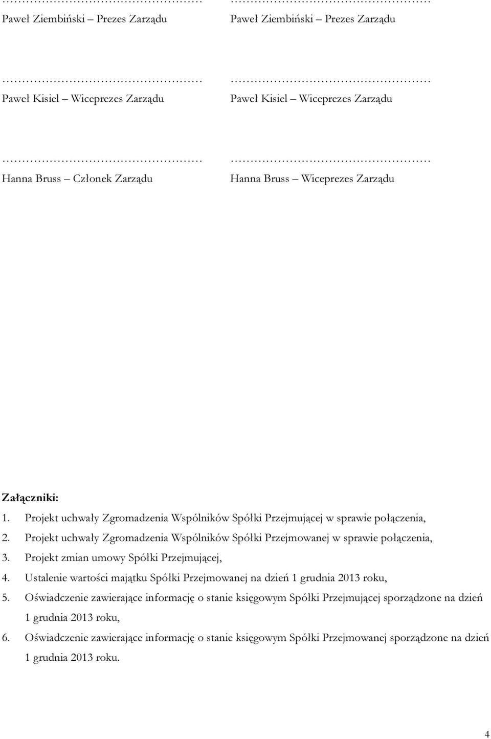 Projekt uchwały Zgromadzenia Wspólników Spółki Przejmowanej w sprawie połączenia, 3. Projekt zmian umowy Spółki Przejmującej, 4.