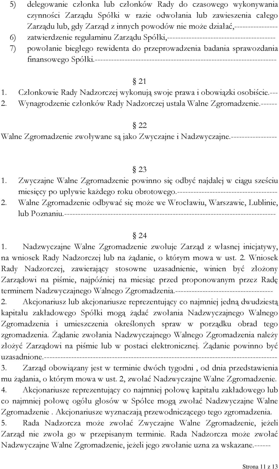 ------------------------------------------------------------------- 21 1. Członkowie Rady Nadzorczej wykonują swoje prawa i obowiązki osobiście.--- 2. Wynagrodzenie członków Rady Nadzorczej ustala Walne Zgromadzenie.