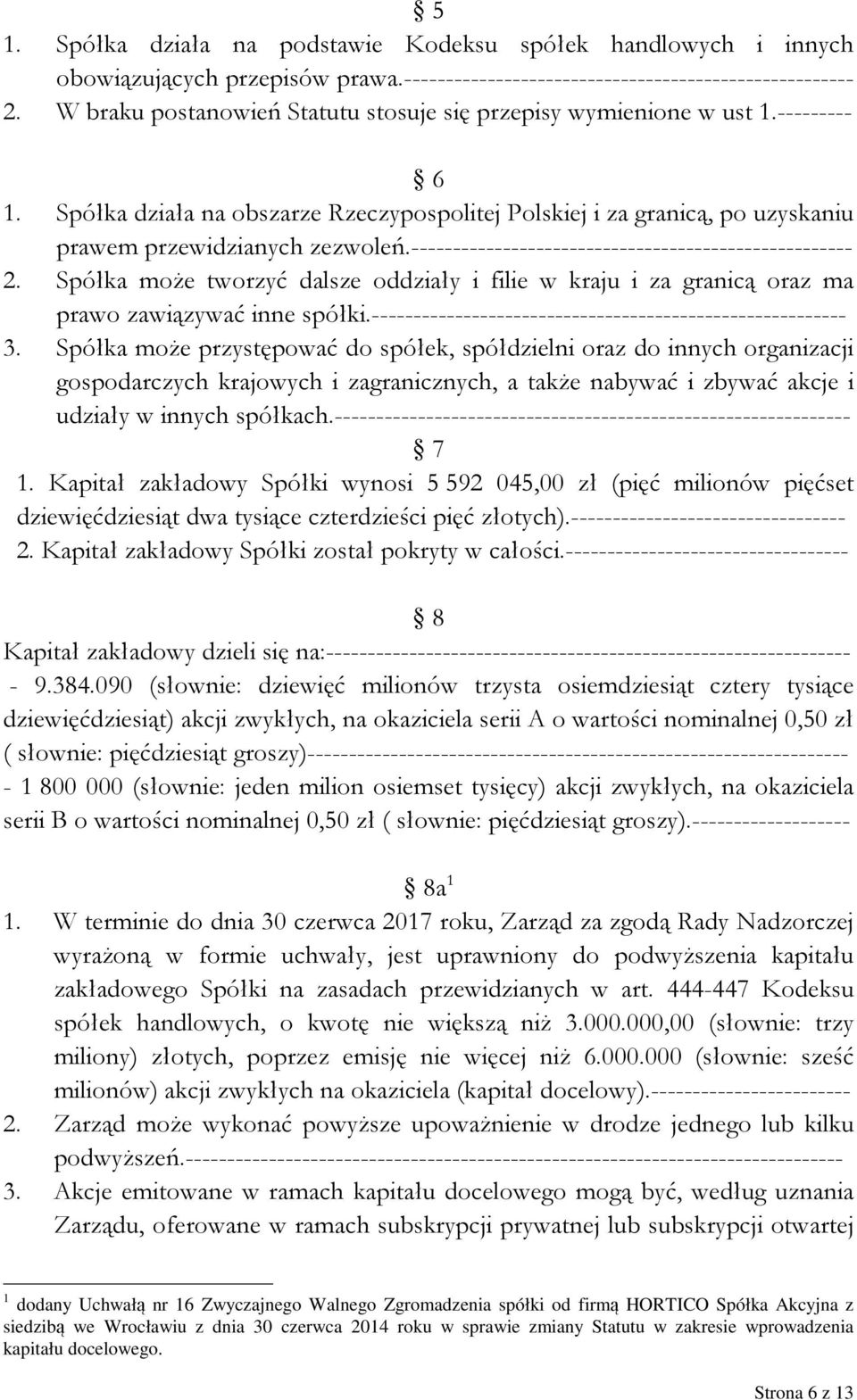 ----------------------------------------------------- 2. Spółka może tworzyć dalsze oddziały i filie w kraju i za granicą oraz ma prawo zawiązywać inne spółki.