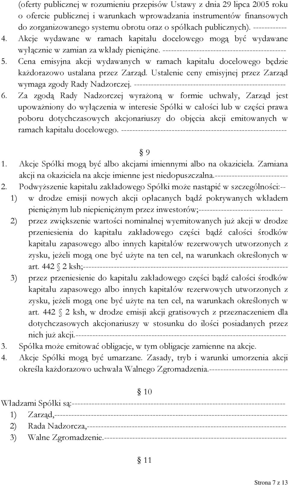 Cena emisyjna akcji wydawanych w ramach kapitału docelowego będzie każdorazowo ustalana przez Zarząd. Ustalenie ceny emisyjnej przez Zarząd wymaga zgody Rady Nadzorczej.