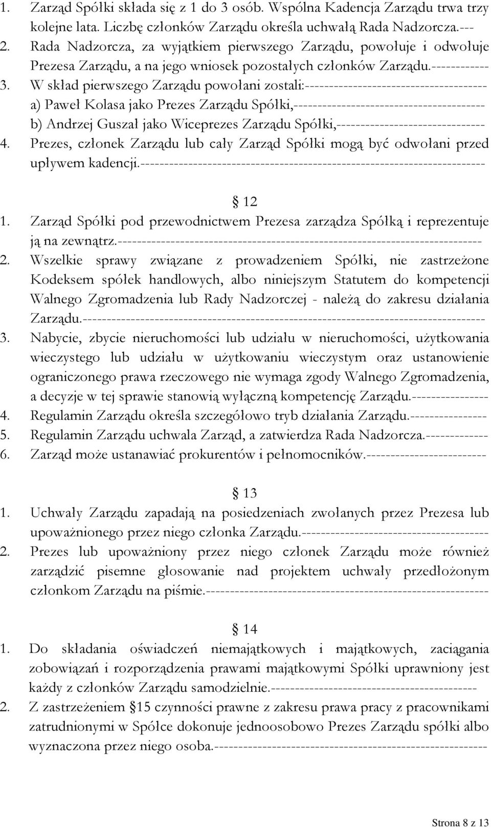 W skład pierwszego Zarządu powołani zostali:-------------------------------------- a) Paweł Kolasa jako Prezes Zarządu Spółki,---------------------------------------- b) Andrzej Guszał jako