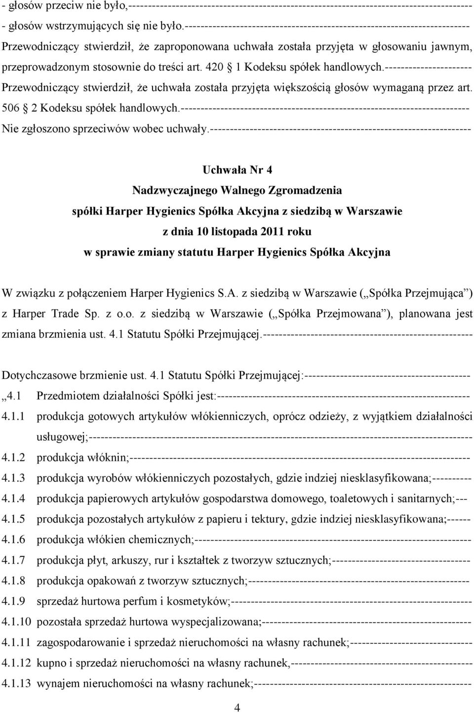 art. 420 1 Kodeksu spółek handlowych.---------------------- Przewodniczący stwierdził, że uchwała została przyjęta większością głosów wymaganą przez art. 506 2 Kodeksu spółek handlowych.