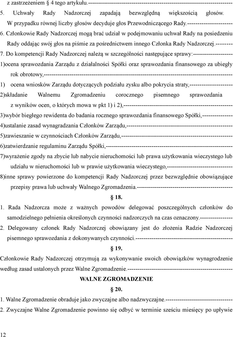 Członkowie Rady Nadzorczej mogą brać udział w podejmowaniu uchwał Rady na posiedzeniu Rady oddając swój głos na piśmie za pośrednictwem innego Członka Rady Nadzorczej.-------- 7.