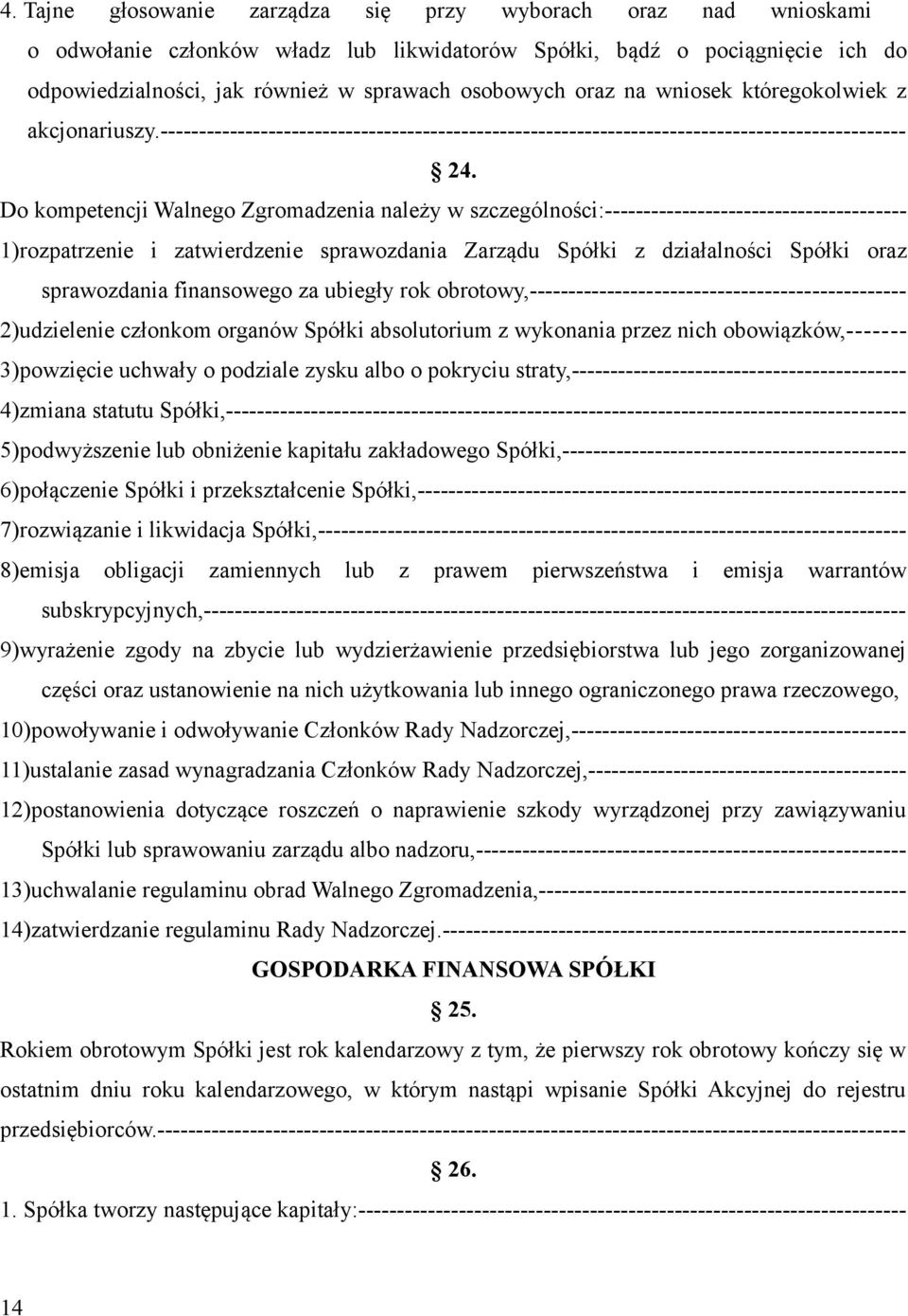 Do kompetencji Walnego Zgromadzenia należy w szczególności:--------------------------------------- 1)rozpatrzenie i zatwierdzenie sprawozdania Zarządu Spółki z działalności Spółki oraz sprawozdania