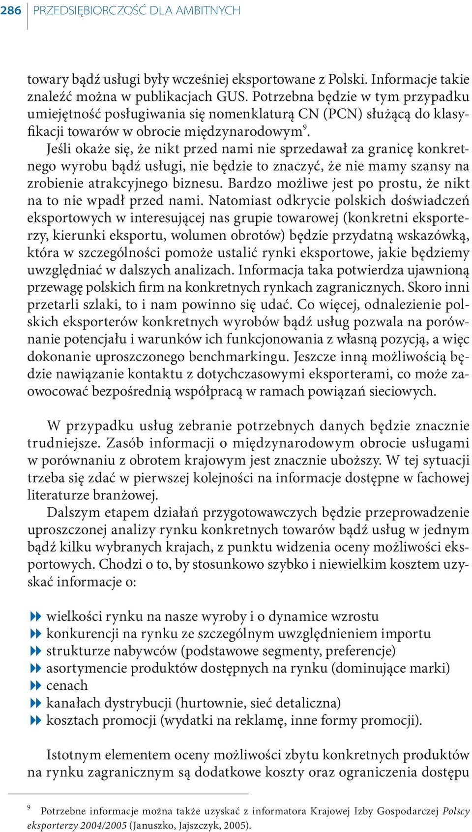 Jeśli okaże się, że nikt przed nami nie sprzedawał za granicę konkretnego wyrobu bądź usługi, nie będzie to znaczyć, że nie mamy szansy na zrobienie atrakcyjnego biznesu.