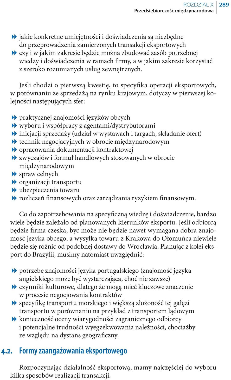 Jeśli chodzi o pierwszą kwestię, to specyfi ka operacji eksportowych, w porównaniu ze sprzedażą na rynku krajowym, dotyczy w pierwszej kolejności następujących sfer: praktycznej znajomości języków