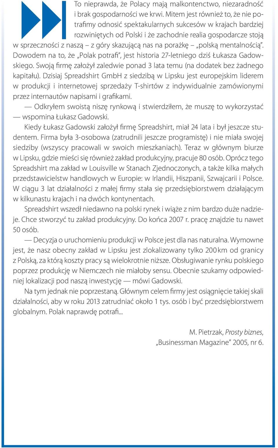 na porażkę polską mentalnością. Dowodem na to, że Polak potrafi, jest historia 27-letniego dziś Łukasza Gadowskiego. Swoją firmę założył zaledwie ponad 3 lata temu (na dodatek bez żadnego kapitału).