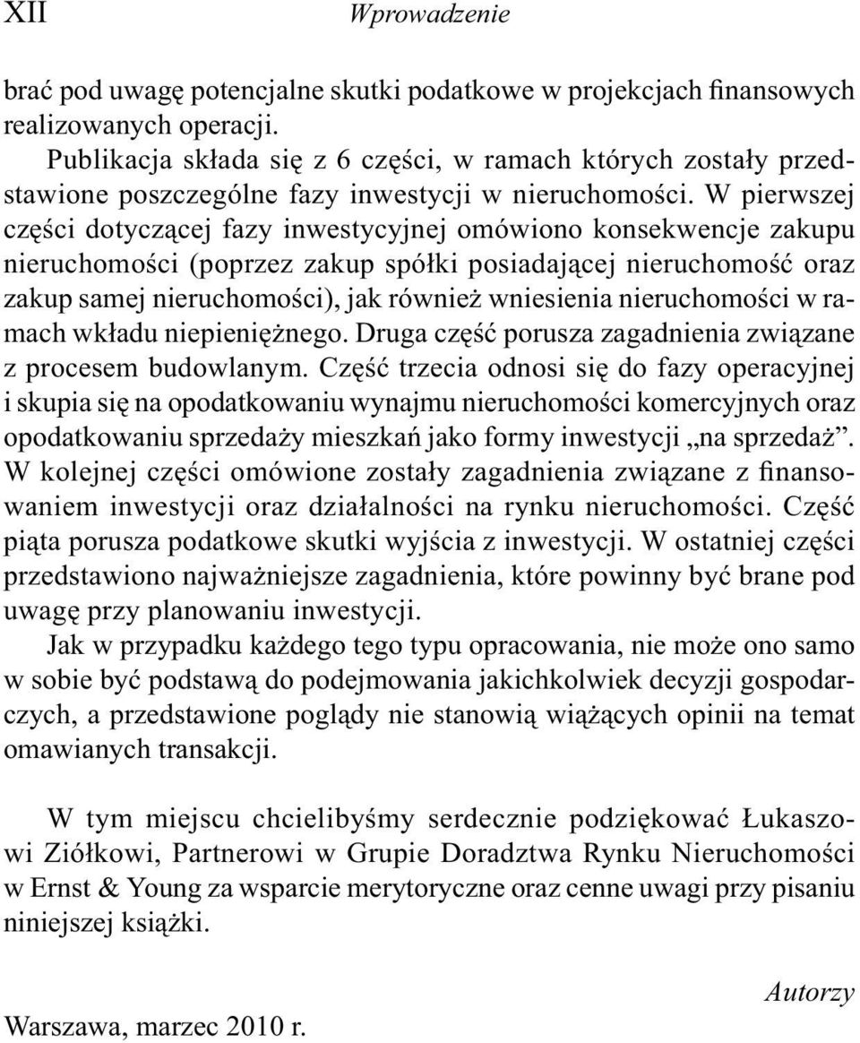 W pierwszej części dotyczącej fazy inwestycyjnej omówiono konsekwencje zakupu nieruchomości (poprzez zakup spółki posiadającej nieruchomość oraz zakup samej nieruchomości), jak również wniesienia