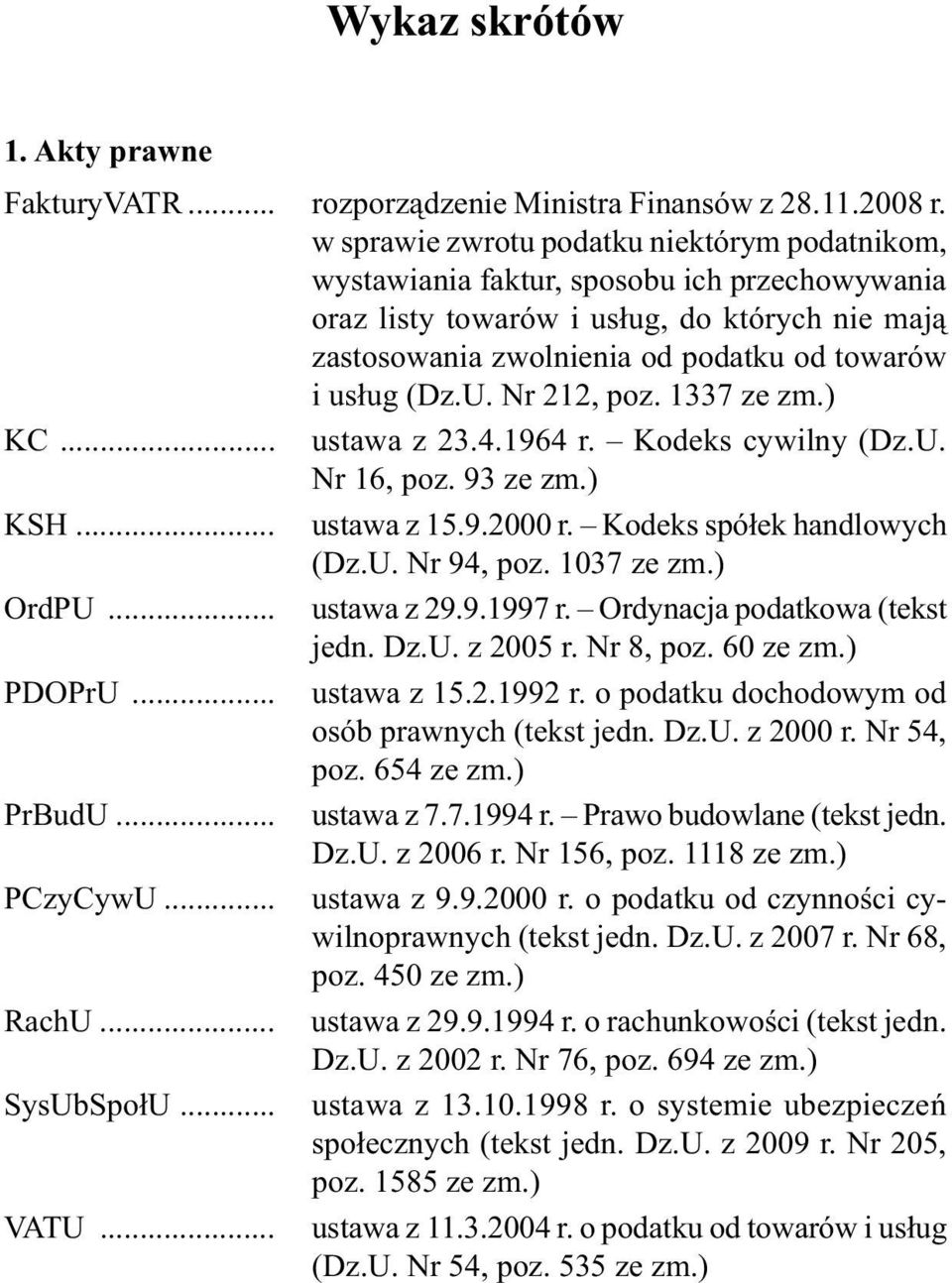 U. Nr 212, poz. 1337 ze zm.) KC... ustawa z 23.4.1964 r. Kodeks cywilny (Dz.U. Nr 16, poz. 93 ze zm.) KSH... ustawa z 15.9.2000 r. Kodeks spółek handlowych (Dz.U. Nr 94, poz. 1037 ze zm.) OrdPU.