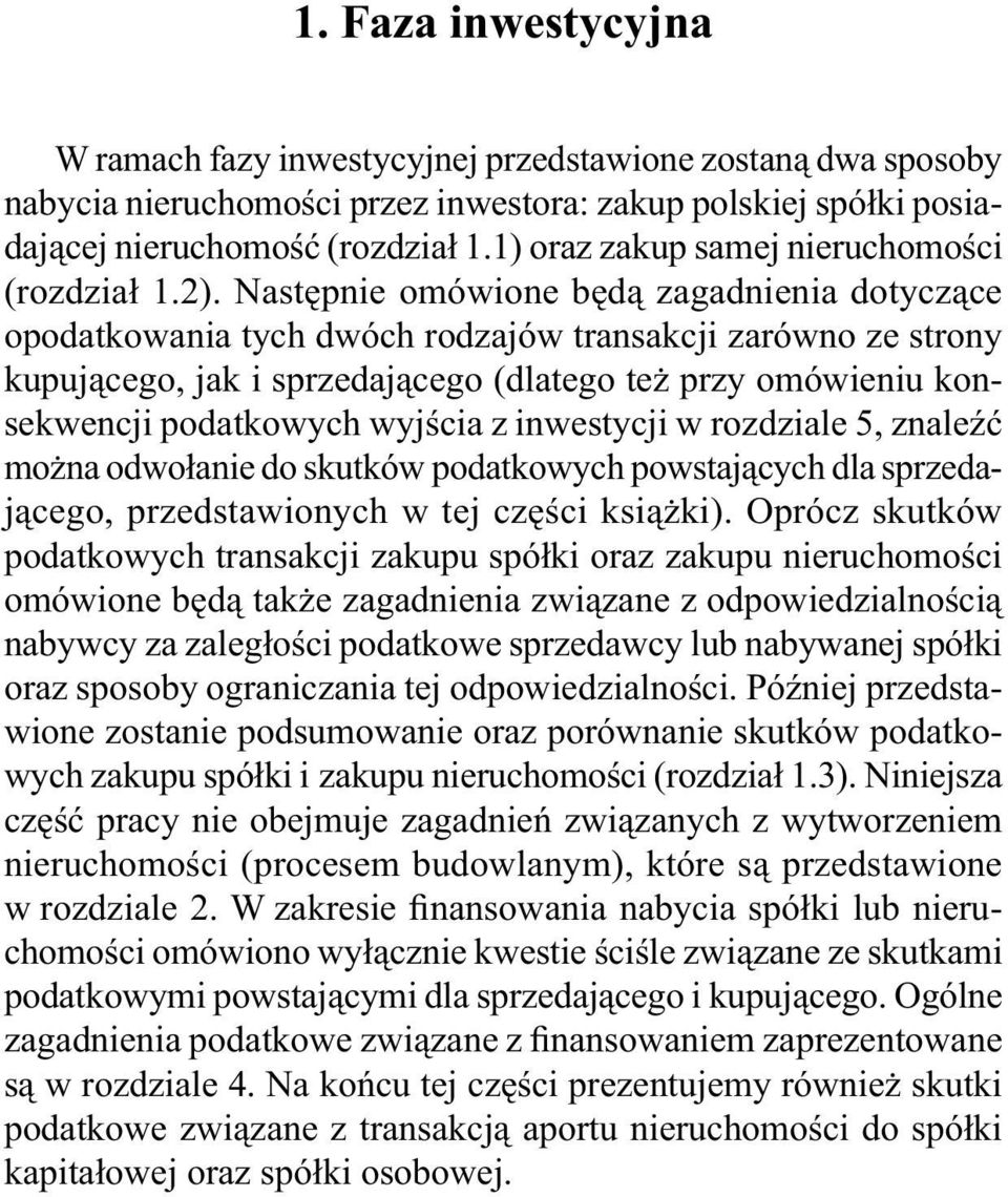 Następnie omówione będą zagadnienia dotyczące opodatkowania tych dwóch rodzajów transakcji zarówno ze strony kupującego, jak i sprzedającego (dlatego też przy omówieniu konsekwencji podatkowych