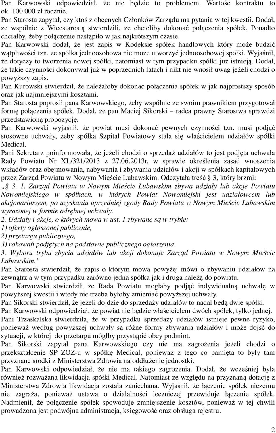 Pan Karwowski dodał, że jest zapis w Kodeksie spółek handlowych który może budzić wątpliwości tzn. że spółka jednoosobowa nie może utworzyć jednoosobowej spółki.