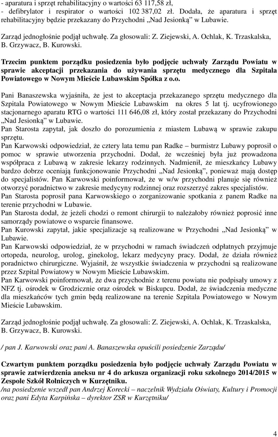 Trzecim punktem porządku posiedzenia było podjęcie uchwały Zarządu Powiatu w sprawie akceptacji przekazania do używania sprzętu medycznego dla Szpitala Powiatowego w Nowym Mieście Lubawskim Spółka z