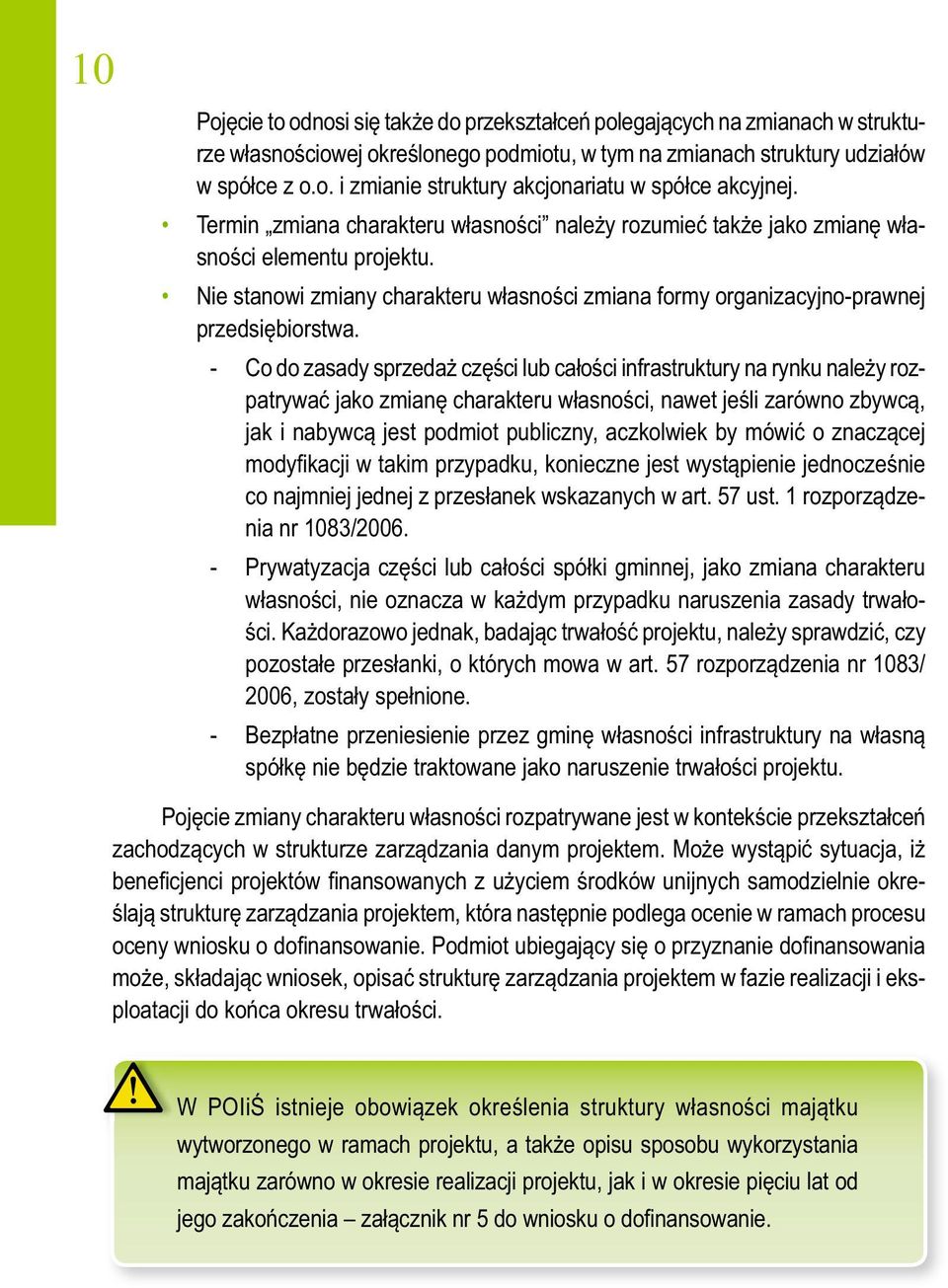 - Co do zasady sprzedaż części lub całości infrastruktury na rynku należy rozpatrywać jako zmianę charakteru własności, nawet jeśli zarówno zbywcą, jak i nabywcą jest podmiot publiczny, aczkolwiek by