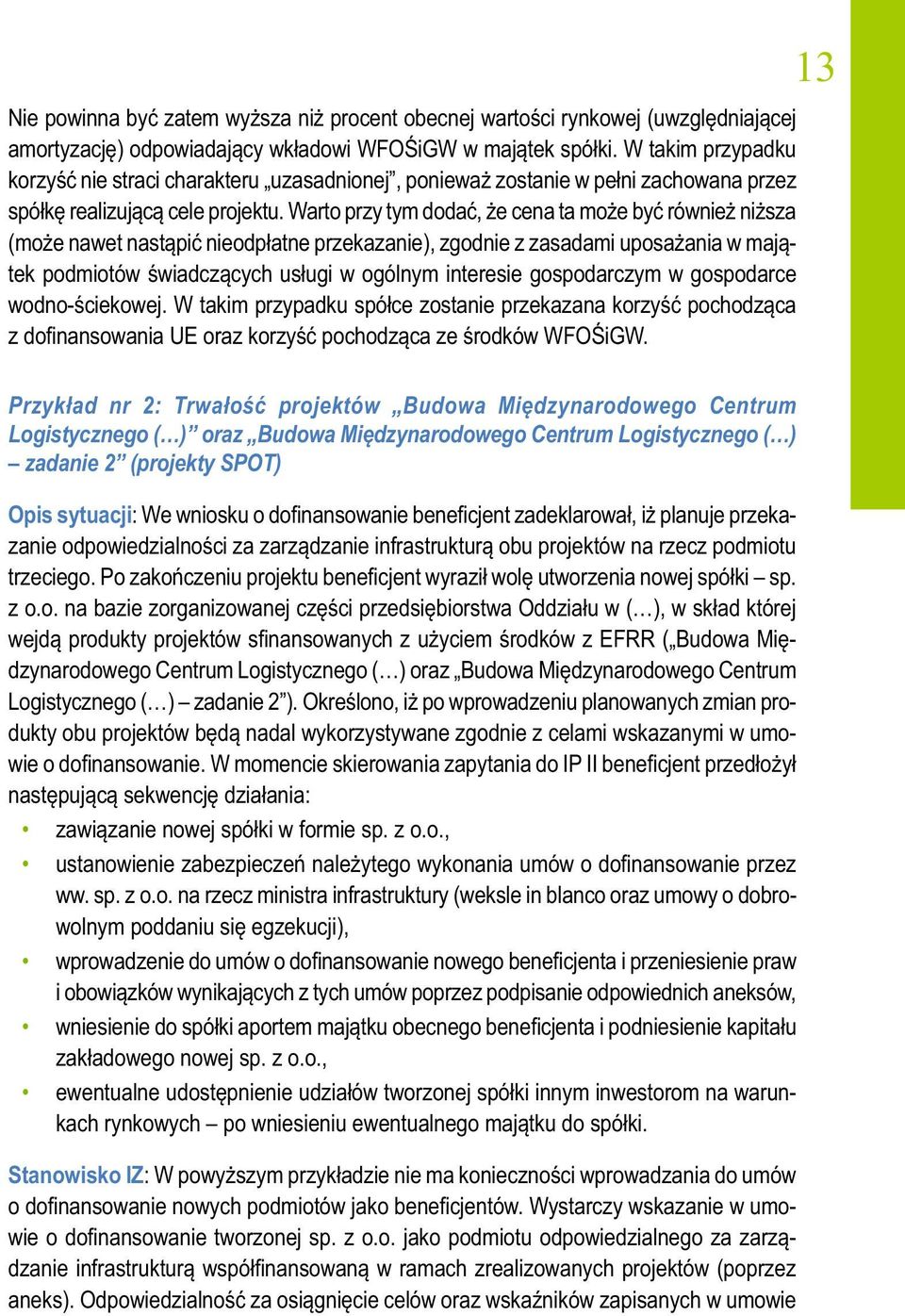 Warto przy tym dodać, że cena ta może być również niższa (może nawet nastąpić nieodpłatne przekazanie), zgodnie z zasadami uposażania w majątek podmiotów świadczących usługi w ogólnym interesie